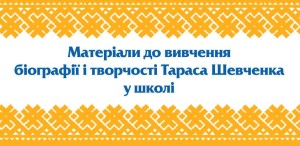 Матеріали до вивчення біографії і творчості Тараса Шевченка у школі